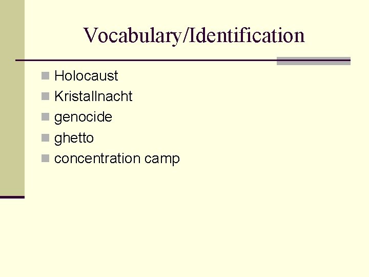 Vocabulary/Identification n Holocaust n Kristallnacht n genocide n ghetto n concentration camp 