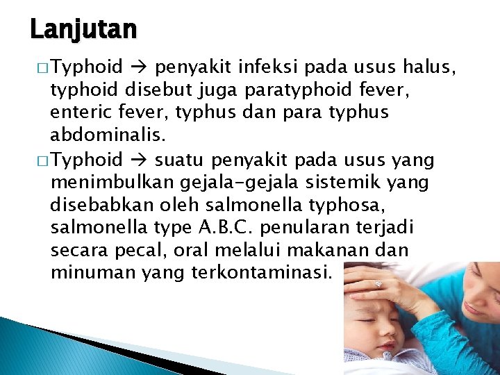 Lanjutan � Typhoid penyakit infeksi pada usus halus, typhoid disebut juga paratyphoid fever, enteric