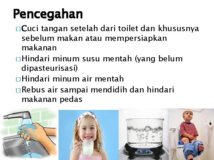 Pencegahan � Cuci tangan setelah dari toilet dan khususnya sebelum makan atau mempersiapkan makanan