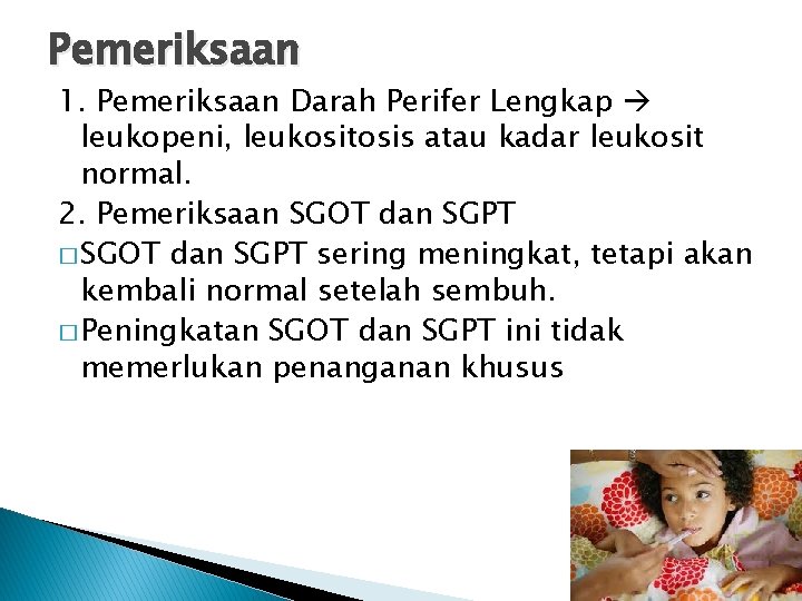 Pemeriksaan 1. Pemeriksaan Darah Perifer Lengkap leukopeni, leukositosis atau kadar leukosit normal. 2. Pemeriksaan