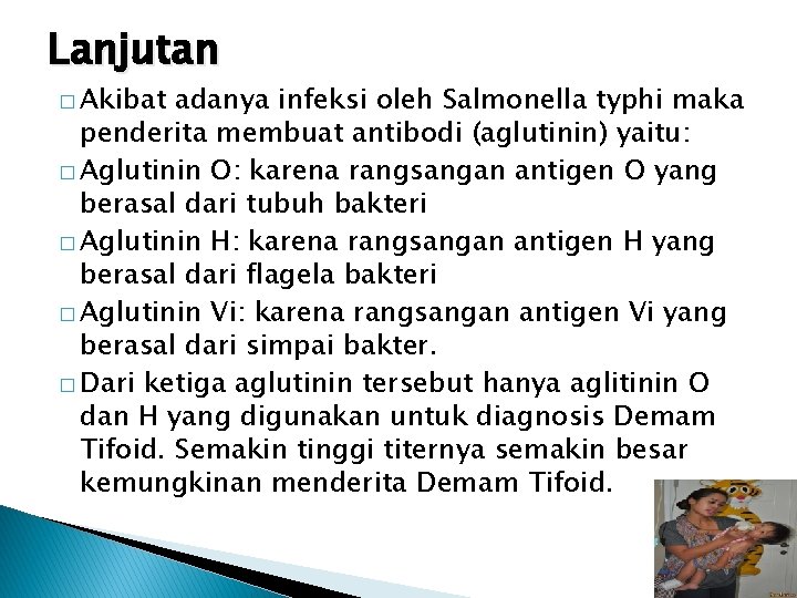 Lanjutan � Akibat adanya infeksi oleh Salmonella typhi maka penderita membuat antibodi (aglutinin) yaitu: