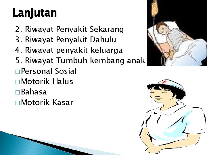 Lanjutan 2. Riwayat Penyakit Sekarang 3. Riwayat Penyakit Dahulu 4. Riwayat penyakit keluarga 5.