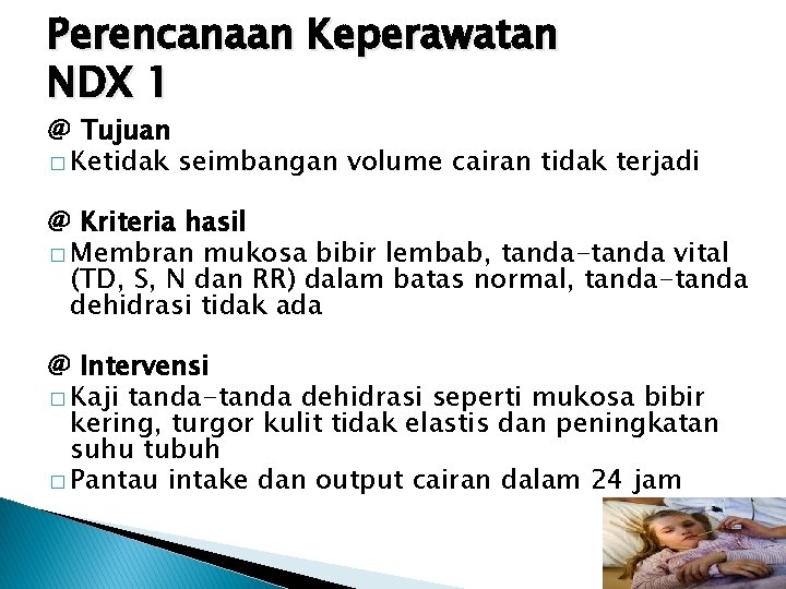 Perencanaan Keperawatan NDX 1 @ Tujuan � Ketidak seimbangan volume cairan tidak terjadi @