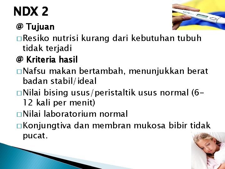 NDX 2 @ Tujuan � Resiko nutrisi kurang dari kebutuhan tubuh tidak terjadi @