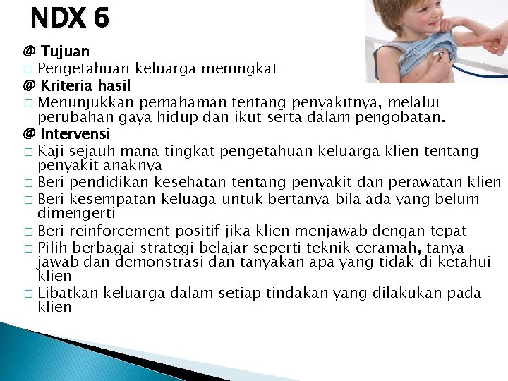 NDX 6 @ Tujuan � Pengetahuan keluarga meningkat @ Kriteria hasil � Menunjukkan pemahaman