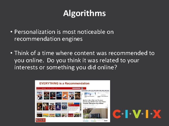 Algorithms • Personalization is most noticeable on recommendation engines • Think of a time
