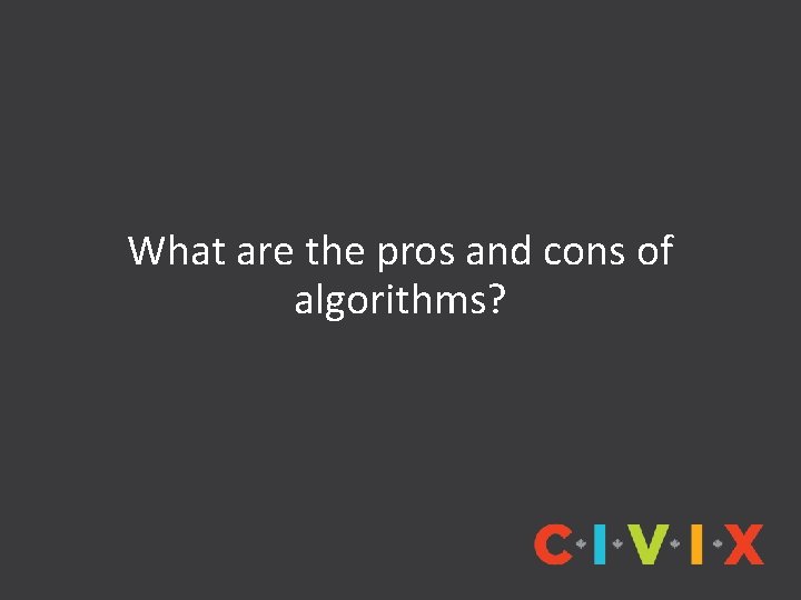 What are the pros and cons of algorithms? 