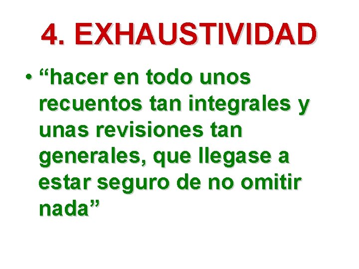 4. EXHAUSTIVIDAD • “hacer en todo unos recuentos tan integrales y unas revisiones tan