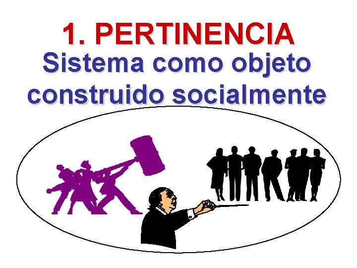 1. PERTINENCIA Sistema como objeto construido socialmente 