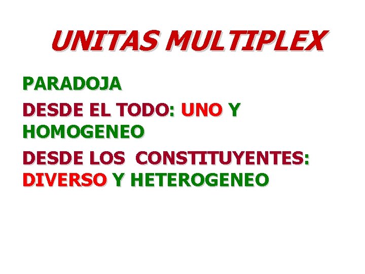 UNITAS MULTIPLEX PARADOJA DESDE EL TODO: UNO Y HOMOGENEO DESDE LOS CONSTITUYENTES: DIVERSO Y