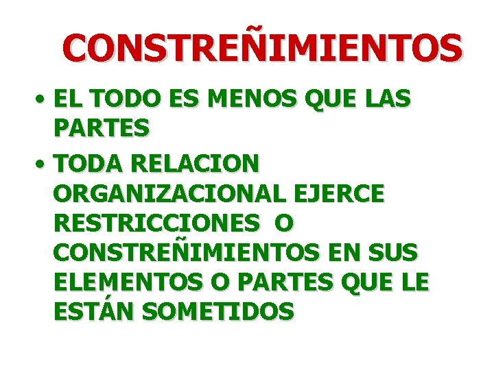 CONSTREÑIMIENTOS • EL TODO ES MENOS QUE LAS PARTES • TODA RELACION ORGANIZACIONAL EJERCE