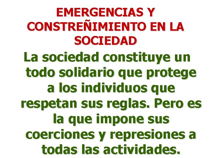 EMERGENCIAS Y CONSTREÑIMIENTO EN LA SOCIEDAD La sociedad constituye un todo solidario que protege