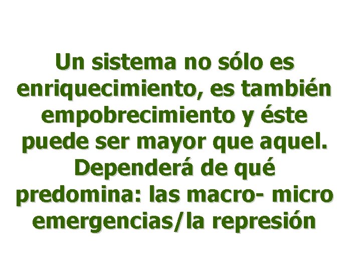 Un sistema no sólo es enriquecimiento, es también empobrecimiento y éste puede ser mayor