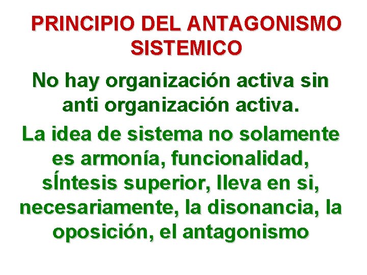 PRINCIPIO DEL ANTAGONISMO SISTEMICO No hay organización activa sin anti organización activa. La idea PRINCIPIO DEL ANTAGONISMO SISTEMICO No hay organización activa sin anti organización activa. La idea