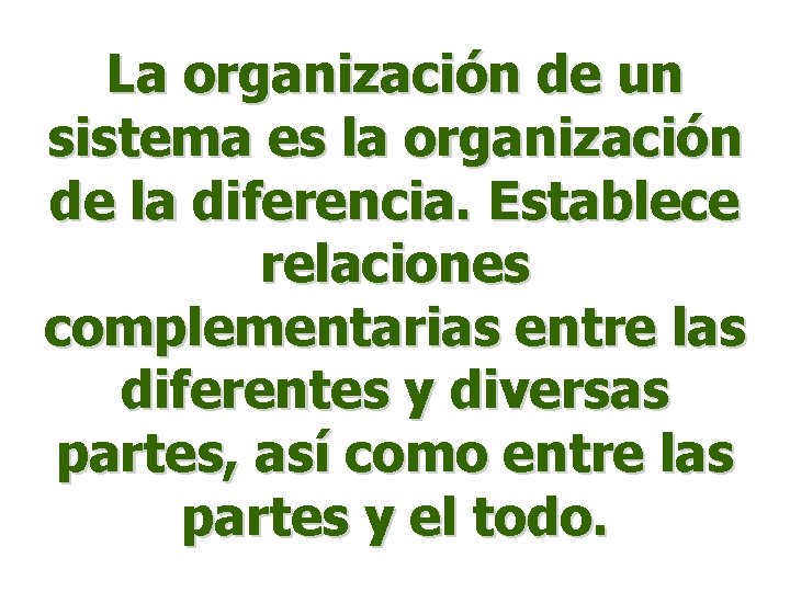 La organización de un sistema es la organización de la diferencia. Establece relaciones complementarias