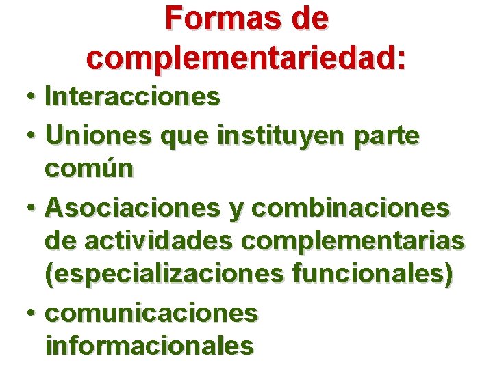 Formas de complementariedad: • Interacciones • Uniones que instituyen parte común • Asociaciones y