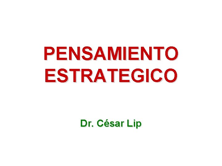 PENSAMIENTO ESTRATEGICO Dr. César Lip 