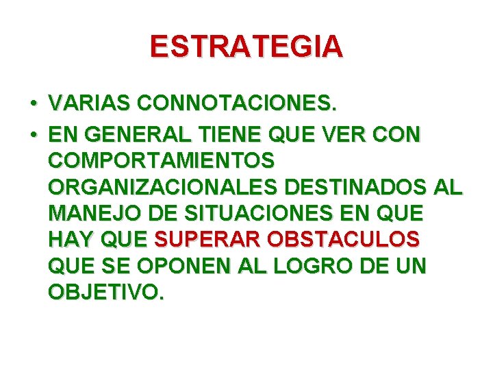 ESTRATEGIA • VARIAS CONNOTACIONES. • EN GENERAL TIENE QUE VER CON COMPORTAMIENTOS ORGANIZACIONALES DESTINADOS