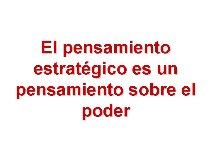 El pensamiento estratégico es un pensamiento sobre el poder 