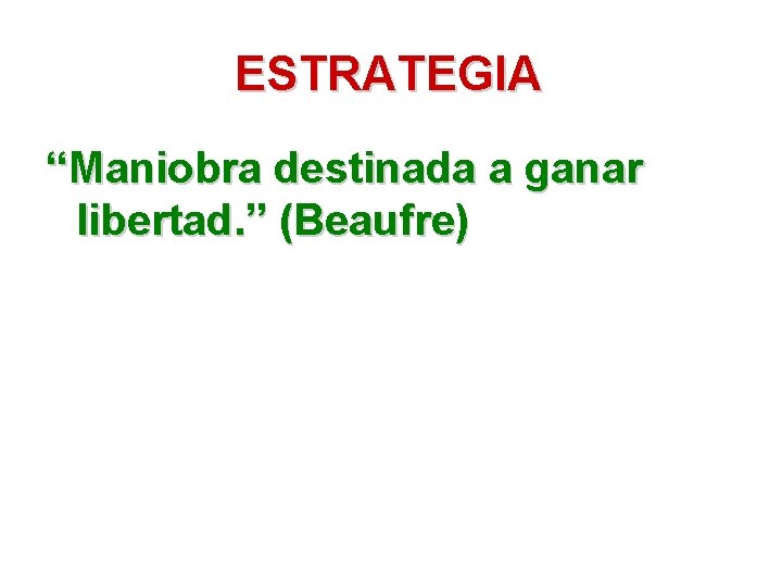 ESTRATEGIA “Maniobra destinada a ganar libertad. ” (Beaufre) 