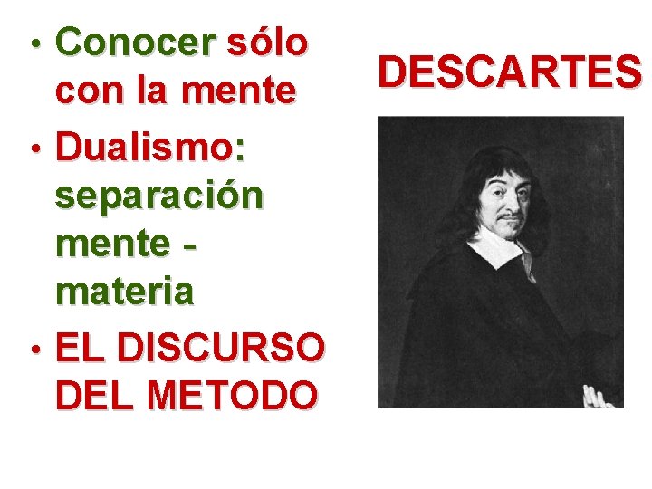  • Conocer sólo con la mente • Dualismo: separación mente materia • EL