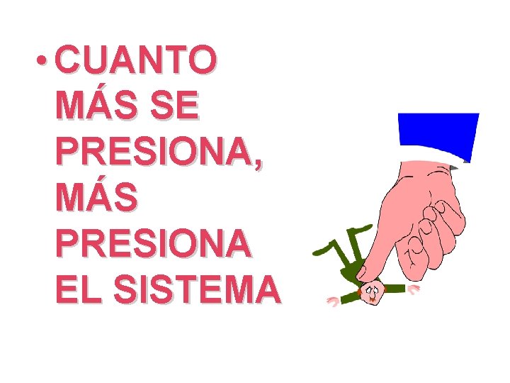  • CUANTO MÁS SE PRESIONA, MÁS PRESIONA EL SISTEMA 