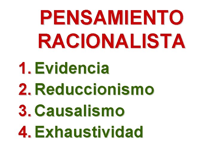 PENSAMIENTO RACIONALISTA 1. Evidencia 2. Reduccionismo 3. Causalismo 4. Exhaustividad 