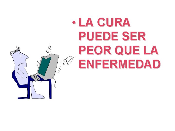  • LA CURA PUEDE SER PEOR QUE LA ENFERMEDAD 