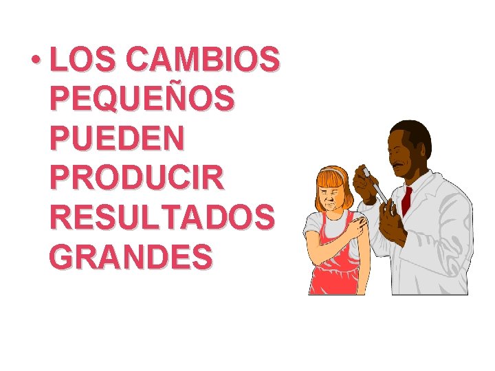  • LOS CAMBIOS PEQUEÑOS PUEDEN PRODUCIR RESULTADOS GRANDES 