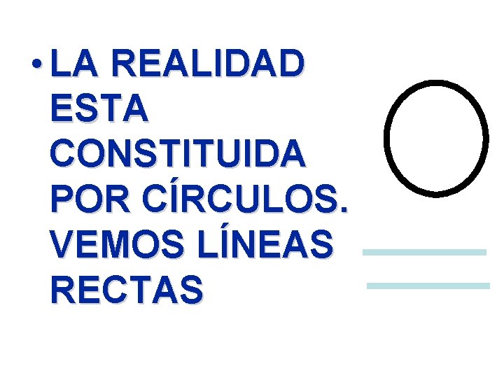  • LA REALIDAD ESTA CONSTITUIDA POR CÍRCULOS. VEMOS LÍNEAS RECTAS 