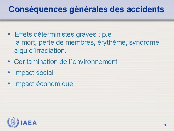 Conséquences générales des accidents • Effets déterministes graves : p. e. la mort, perte
