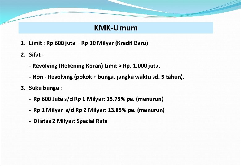 KMK-Umum 1. Limit : Rp 600 juta – Rp 10 Milyar (Kredit Baru) 2.