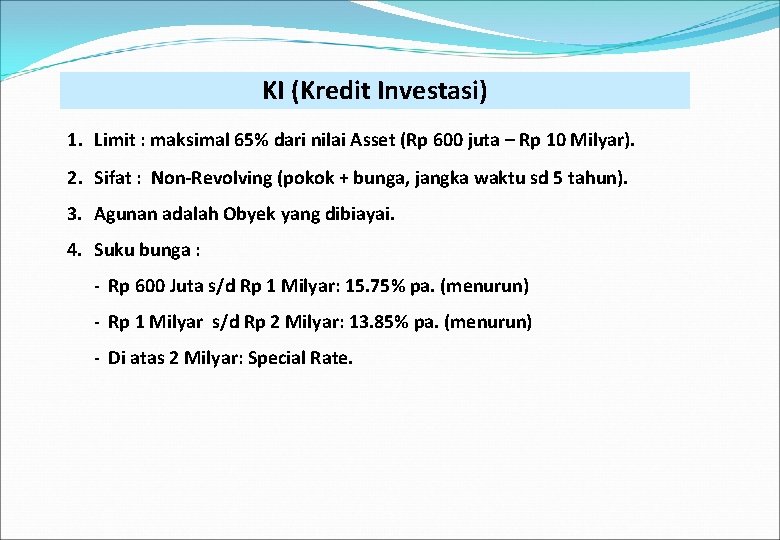 KI (Kredit Investasi) 1. Limit : maksimal 65% dari nilai Asset (Rp 600 juta