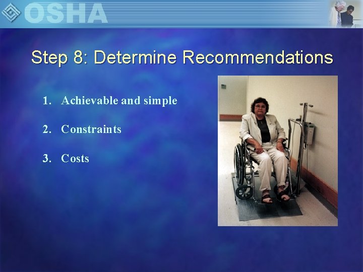 Step 8: Determine Recommendations 1. Achievable and simple 2. Constraints 3. Costs 
