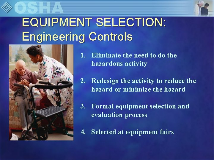 EQUIPMENT SELECTION: Engineering Controls 1. Eliminate the need to do the hazardous activity 2.