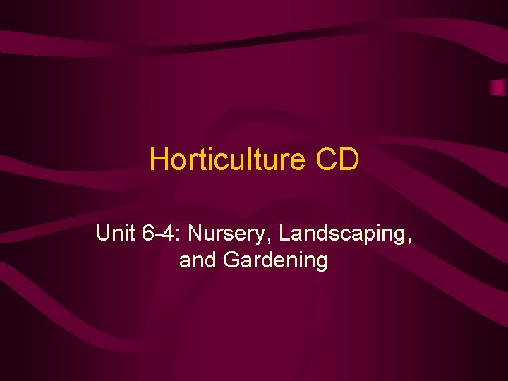 Horticulture CD Unit 6 -4: Nursery, Landscaping, and Gardening 