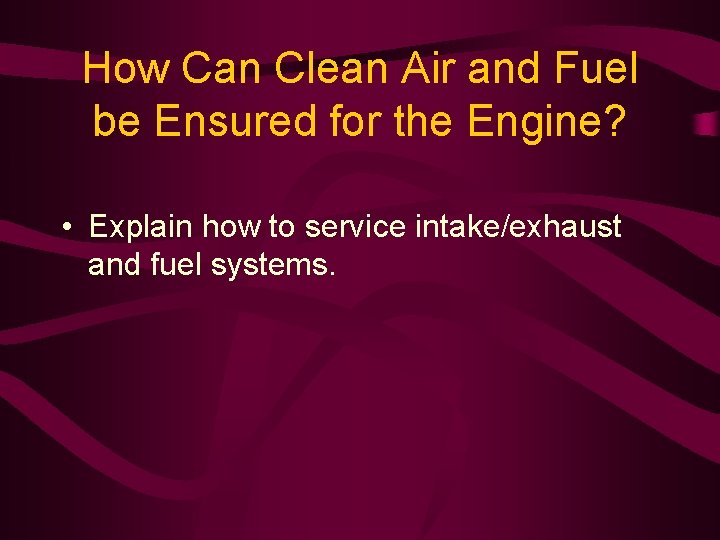 How Can Clean Air and Fuel be Ensured for the Engine? • Explain how