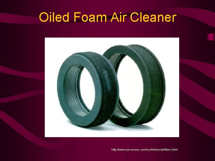 Oiled Foam Air Cleaner http: //www. pecuniary. com/synthetics/airfilters. html 