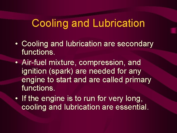 Cooling and Lubrication • Cooling and lubrication are secondary functions. • Air-fuel mixture, compression,