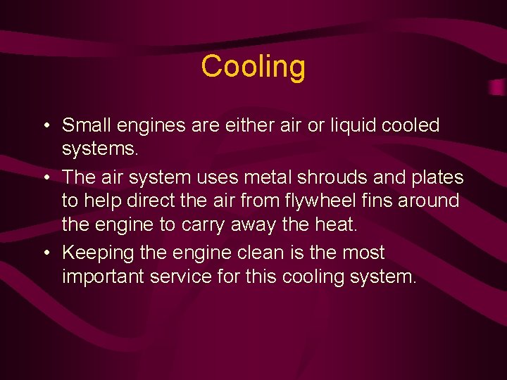 Cooling • Small engines are either air or liquid cooled systems. • The air