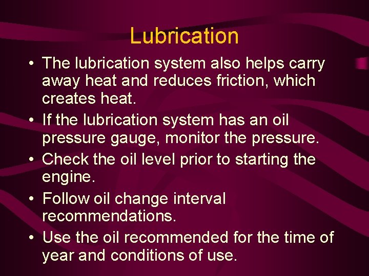Lubrication • The lubrication system also helps carry away heat and reduces friction, which