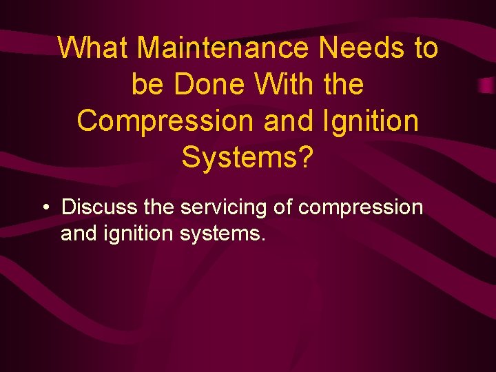 What Maintenance Needs to be Done With the Compression and Ignition Systems? • Discuss
