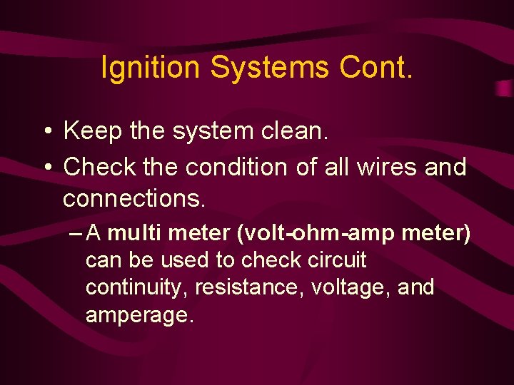 Ignition Systems Cont. • Keep the system clean. • Check the condition of all