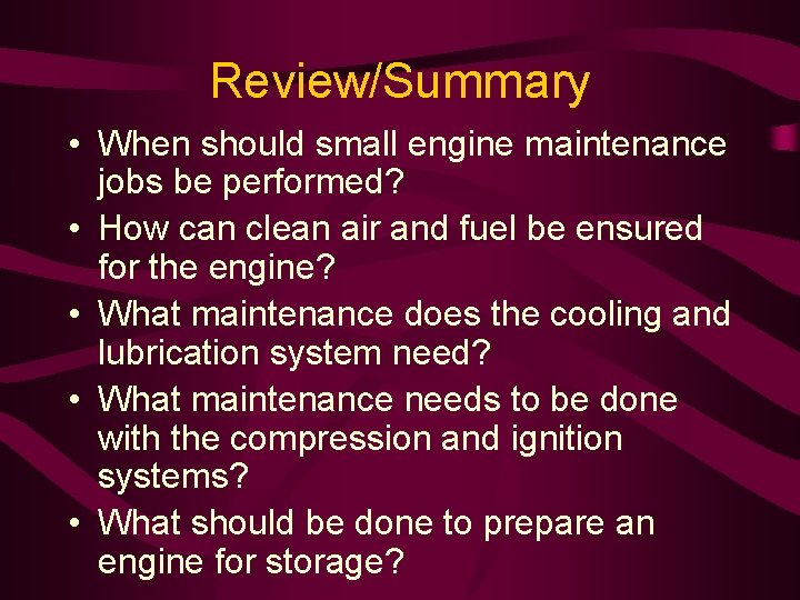 Review/Summary • When should small engine maintenance jobs be performed? • How can clean