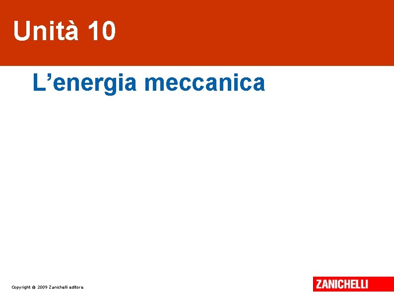 Unità 10 L’energia meccanica Copyright © 2009 Zanichelli editore 