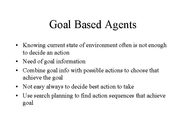 Goal Based Agents • Knowing current state of environment often is not enough to