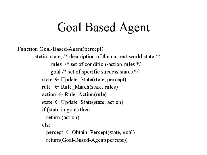Goal Based Agent Function Goal-Based-Agent(percept) static: state, /* description of the current world state