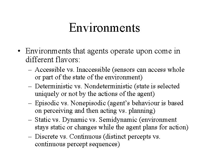 Environments • Environments that agents operate upon come in different flavors: – Accessible vs.