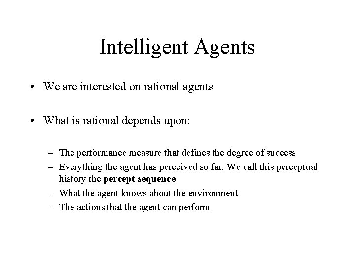 Intelligent Agents • We are interested on rational agents • What is rational depends