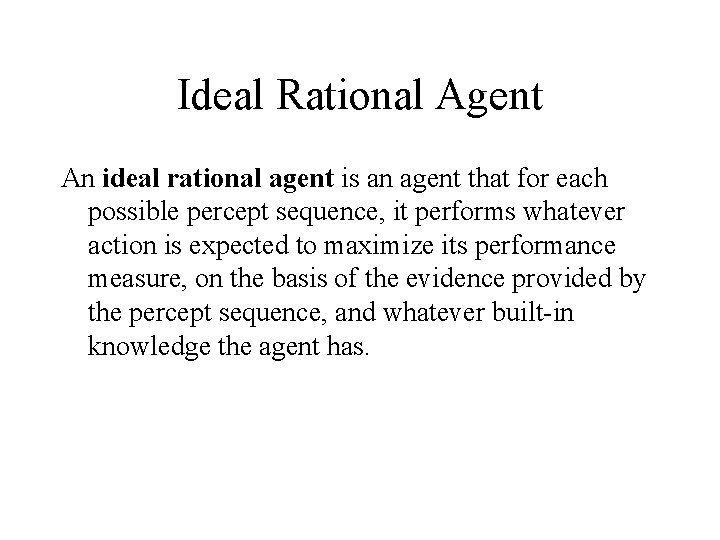 Ideal Rational Agent An ideal rational agent is an agent that for each possible